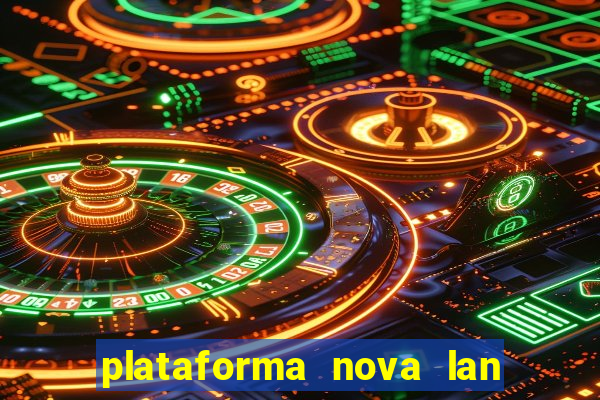 plataforma nova lan  ada hoje 2024